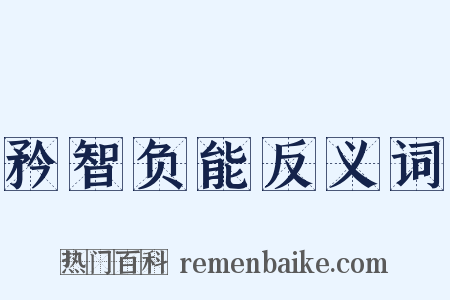 矜智负能反义词是什么意思的图片
